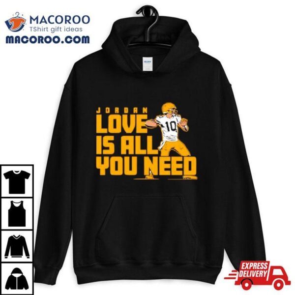 Fan Michigan Like Jordan Love Is All You Need Green Bay Packers Player Shirt