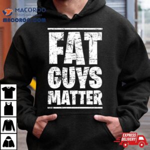 Fat Guys Matter Tshirt