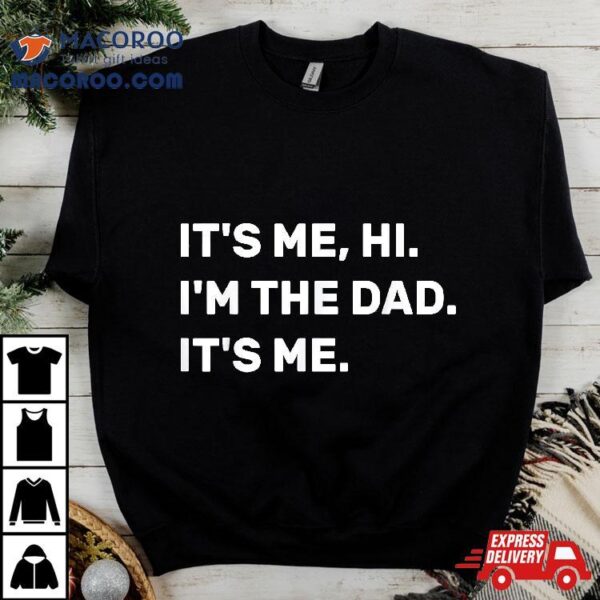 Fathers Day, Its Me Hi I’m The Dad Shirt