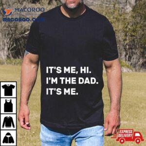 Fathers Day Its Me Hi I M The Dad Tshirt