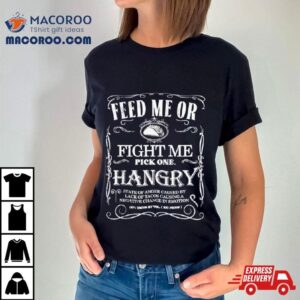 Feed Me Or Fight Me Pick One Shirt