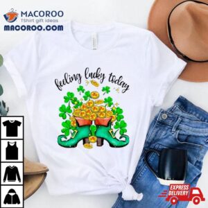 Feeling Lucky Today St Paddy S Day Tshirt