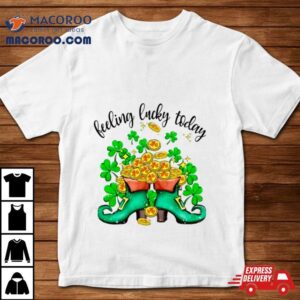 Feeling Lucky Today St Paddy S Day Tshirt