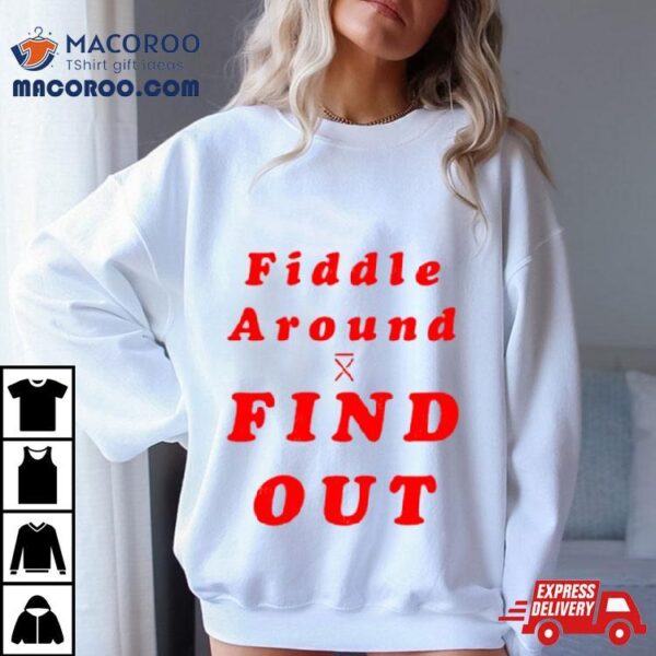Fiddle Around Find Out Shirt