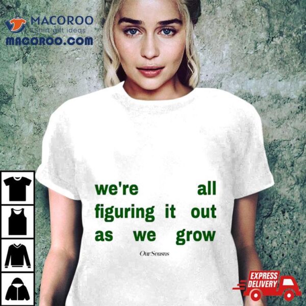 Figuring It Out As We Grow Tee Shirt