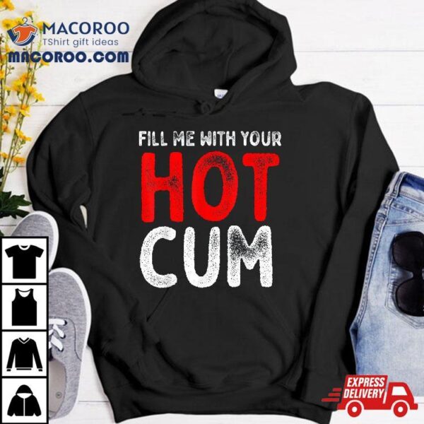 Fill Me With Hot Cum Sexy Kinky Shirt