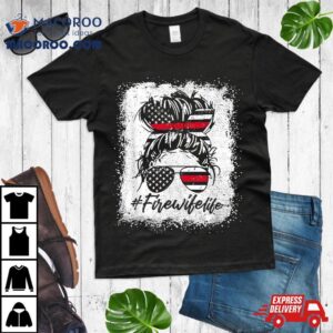 Fire Wife Life Firefighter 4th Of July Us Messy Bun Bleached Shirt