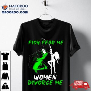 Fish Fear Me Women Divorce Men Tshirt