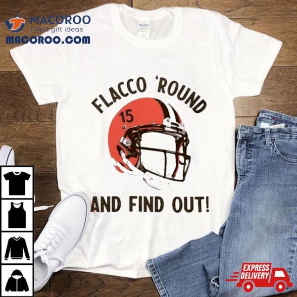 Flacco ‘round And Find Out Cleveland Browns Joe Flacco Helmet Shirt