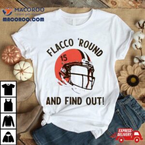 Flacco ‘round And Find Out Cleveland Browns Joe Flacco Helmet Shirt