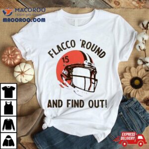 Flacco Round And Find Out Cleveland Browns Joe Flacco Helme Tshirt