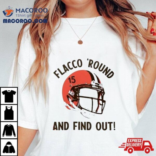 Flacco ‘round And Find Out Cleveland Browns Joe Flacco Helmet Shirt