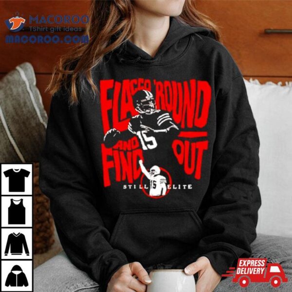 Flacco’ Round And Find Out Still Elite Shirt