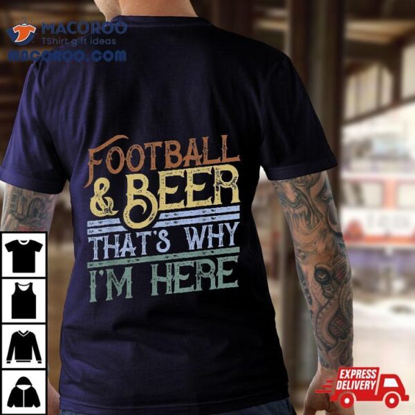 Football And Beer That’s Why I’m Here Gift, Game Day Gift Shirt