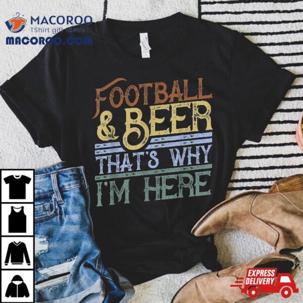 Football And Beer That’s Why I’m Here Gift, Game Day Gift Shirt