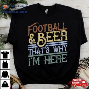 Football And Beer That S Why I M Here Gift Game Day Gif Tshirt