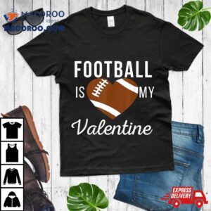 Football Is My Valentine Day Tshirt Gifts