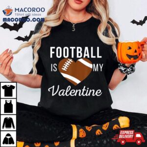 Football Is My Valentine Day T Gifts Tshirt