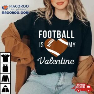 Football Is My Valentine Day T Gifts Tshirt