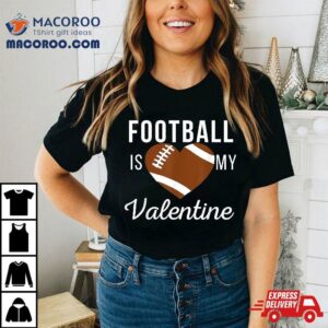 Football Is My Valentine Day T Gifts Tshirt