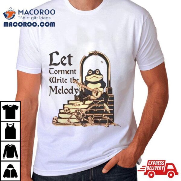 Frog Let Torment Write The Melody Shirt