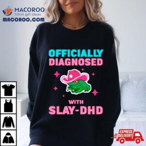 Frog Officially Diagnosed With Slay Dhd Shirt