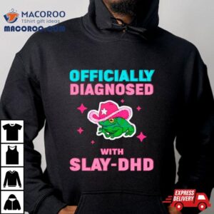 Frog Officially Diagnosed With Slay Dhd Shirt