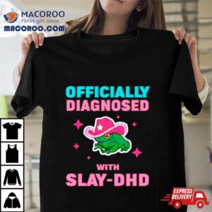 Frog Officially Diagnosed With Slay Dhd Tshirt