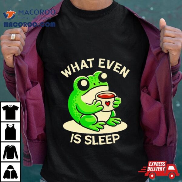 Frog What Even Is Sleep Shirt