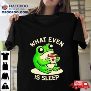 Frog What Even Is Sleep Tshirt