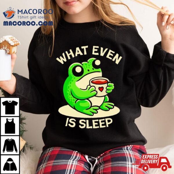 Frog What Even Is Sleep Shirt