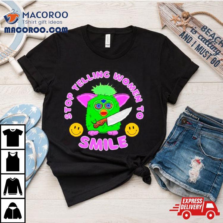 Fubby Stop Telling Women To Smile Shirt Fubby Stop Telling Women To Smile Shirt