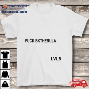 Fuck Bktherula Lvl Tshirt