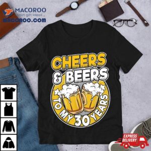 Funny 30th Birthday Cheers And Beers To My 30 Years Shirt