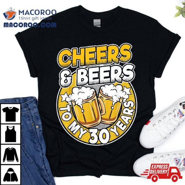 Funny 30th Birthday Cheers And Beers To My 30 Years Shirt