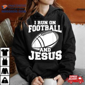 Funny American Football Fan I Run On And Jesus Shirt