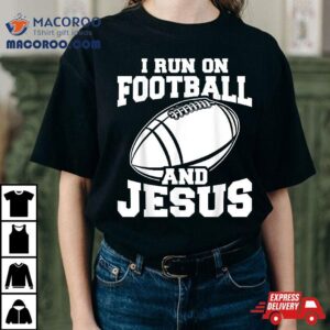 Funny American Football Fan I Run On And Jesus Shirt