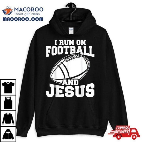 Funny American Football Fan I Run On And Jesus Shirt