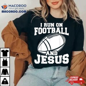 Funny American Football Fan I Run On And Jesus Tshirt