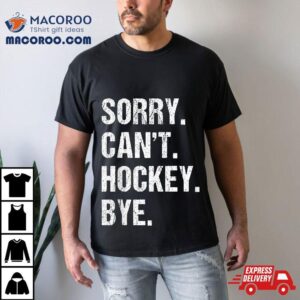 Funny Hockey Quote Sorry Can’t Bye – Daddy Mom Kids Shirt