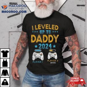 Funny I Leveled Up To Daddy 2024 First Time Dad Shirt