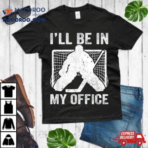 Funny I’ll Be In My Office Ice Hockey Player Goalie Shirt