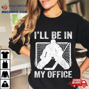 Funny I’ll Be In My Office Ice Hockey Player Goalie Shirt