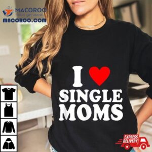 Funny I Love Single Moms Valentines Day Hear Tshirt