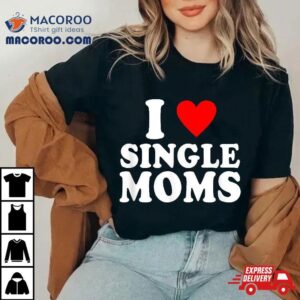 Funny I Love Single Moms Valentines Day Hear Tshirt