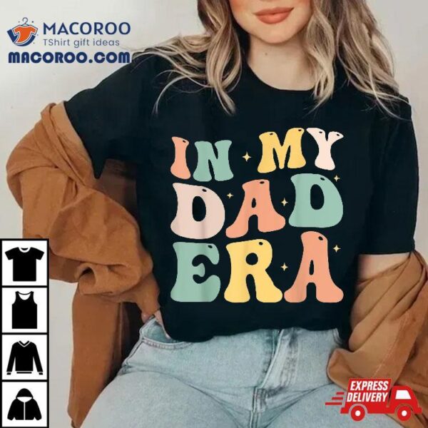 Funny In My Dad Era Lover Groovy Retro Daddy Fathers Day Shirt