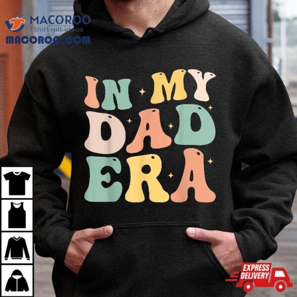 Funny In My Dad Era Lover Groovy Retro Daddy Fathers Day Shirt