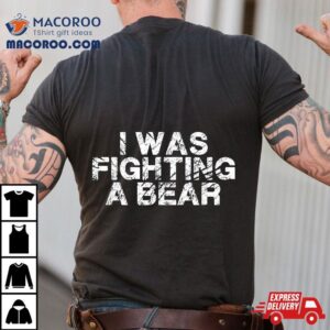 Funny Injury Get Well Gifts I Was Fighting A Bear Tshirt