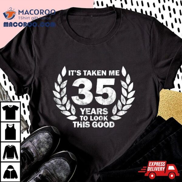 Funny It Took Me 35 Years To Look This Good 35th Birthday Shirt