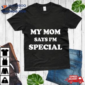 Funny My Mom Says I M Special For Sons And Daughters Tshirt